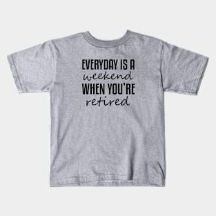 Everyday Is A Weekend When You're Retired Kids T-Shirt